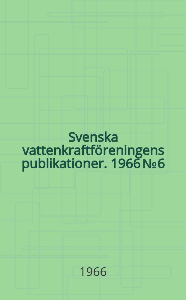 Svenska vattenkraftföreningens publikationer. 1966 №6