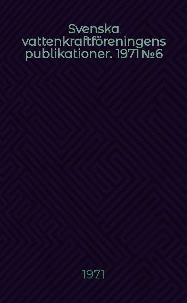 Svenska vattenkraftföreningens publikationer. 1971 №6 : (Årsmötet 1971)