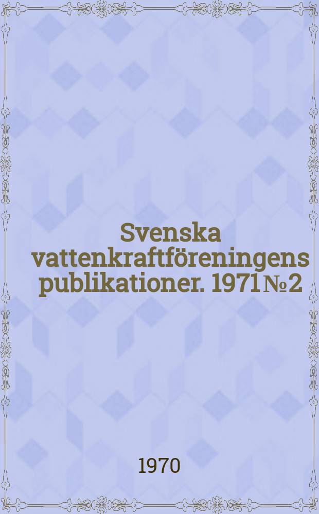 Svenska vattenkraftföreningens publikationer. 1971 №2 : (Årsberättelser 1970)