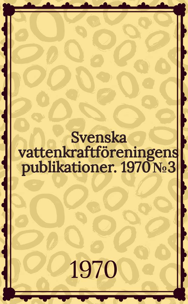 Svenska vattenkraftföreningens publikationer. 1970 №3