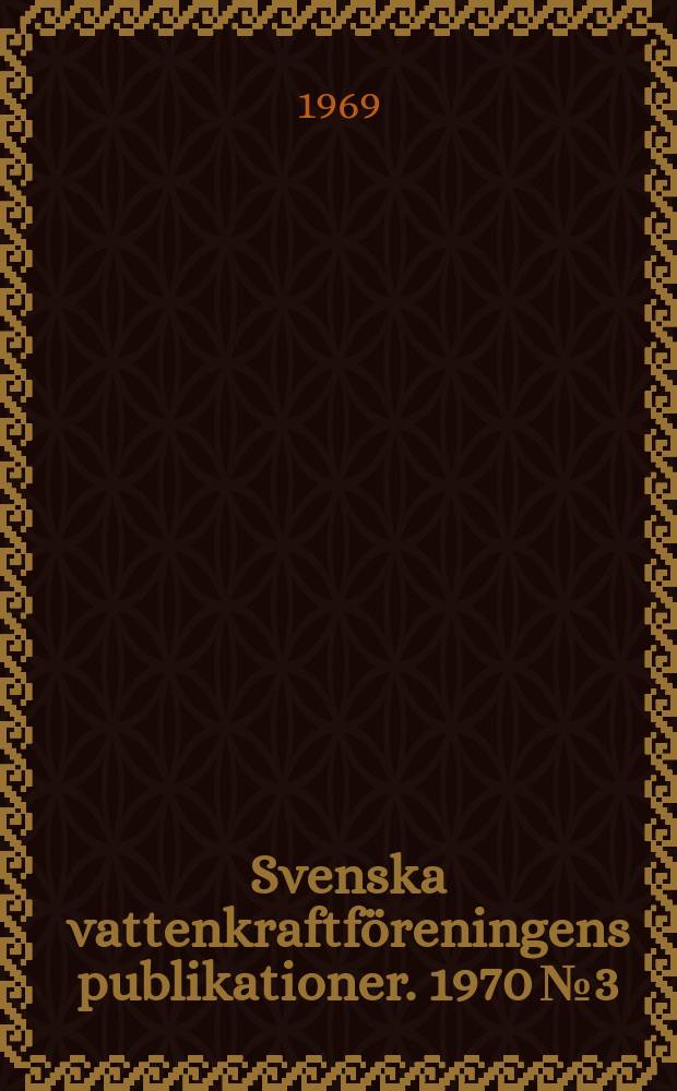Svenska vattenkraftföreningens publikationer. 1970 №3 : (Svenska vattenkraftföreningens stiftelse för tekniskt utvecklingsarbete årsberättelse)