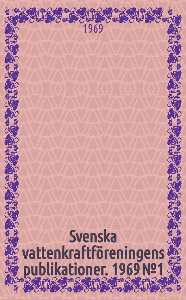 Svenska vattenkraftföreningens publikationer. 1969 №1 : (Svenska kraftverksföreningen. Årsberättelse 1968)