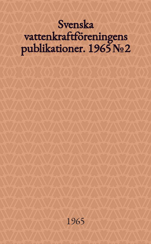 Svenska vattenkraftföreningens publikationer. 1965 №2 : (Svenska vattenkraftföreningen stiftelse för teknisk utvecklingsarbete . Årsberättelse 1964)
