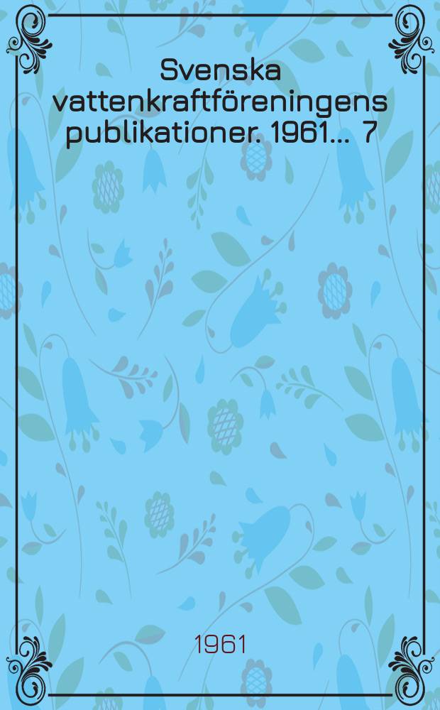 Svenska vattenkraftföreningens publikationer. 1961 ... 7