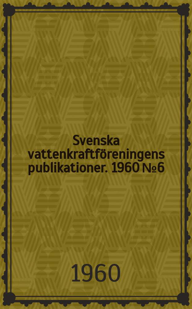 Svenska vattenkraftföreningens publikationer. 1960 №6