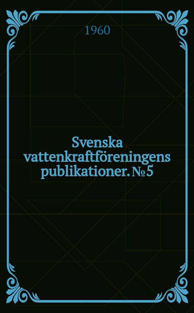 Svenska vattenkraftföreningens publikationer. №5 : (Årsberättelser 1959 Svenska vattenkraftföreningen Svenska vattenkraftföreningens stiftelse för tekniskt utvecklingsarbete)