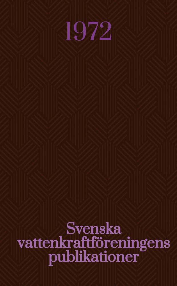 Svenska vattenkraftföreningens publikationer : (Årsmötet 1972)