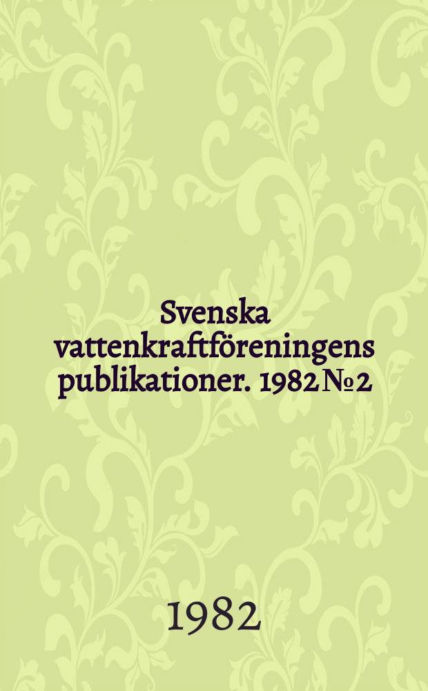 Svenska vattenkraftf&ouml;reningens publikationer. 1982 №2 : (&Aring;rsm&ouml;tet 1982)