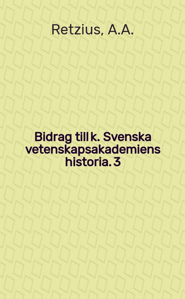 Bidrag till k. Svenska vetenskapsakademiens historia. 3 : Ein Briefwechsel zwischen Anders Adolf Retzius und Karl Ernst von Baer