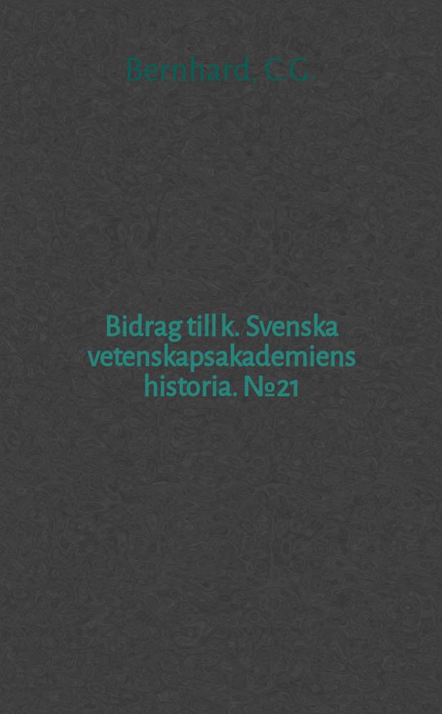 Bidrag till k. Svenska vetenskapsakademiens historia. №21 : The Royal Swedish academy of sciences