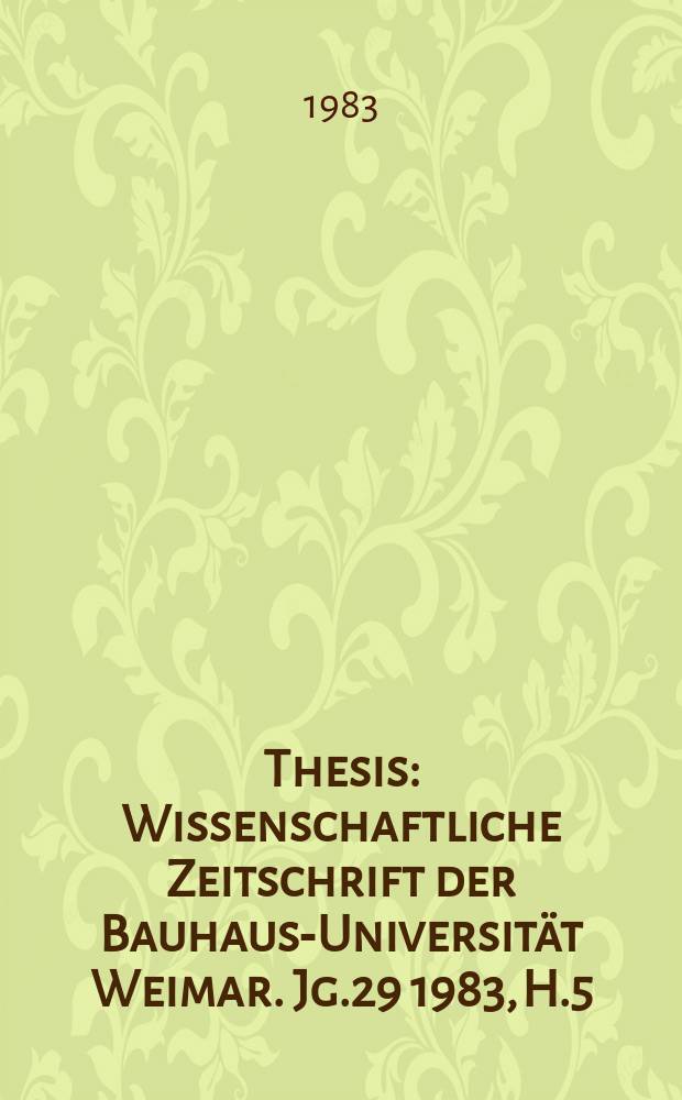 Thesis : Wissenschaftliche Zeitschrift der Bauhaus-Universität Weimar. Jg.29 1983, H.5/6 : Internationaler Bauhauskolloquium, 3. Weimar. 1984