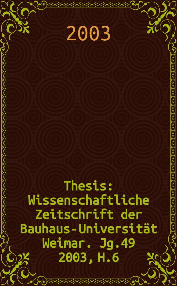 Thesis : Wissenschaftliche Zeitschrift der Bauhaus-Universit&auml;t Weimar. Jg.49 2003, H.6 : 50 Jahre Fakult&auml;t Bauingenieurwesen. 2004