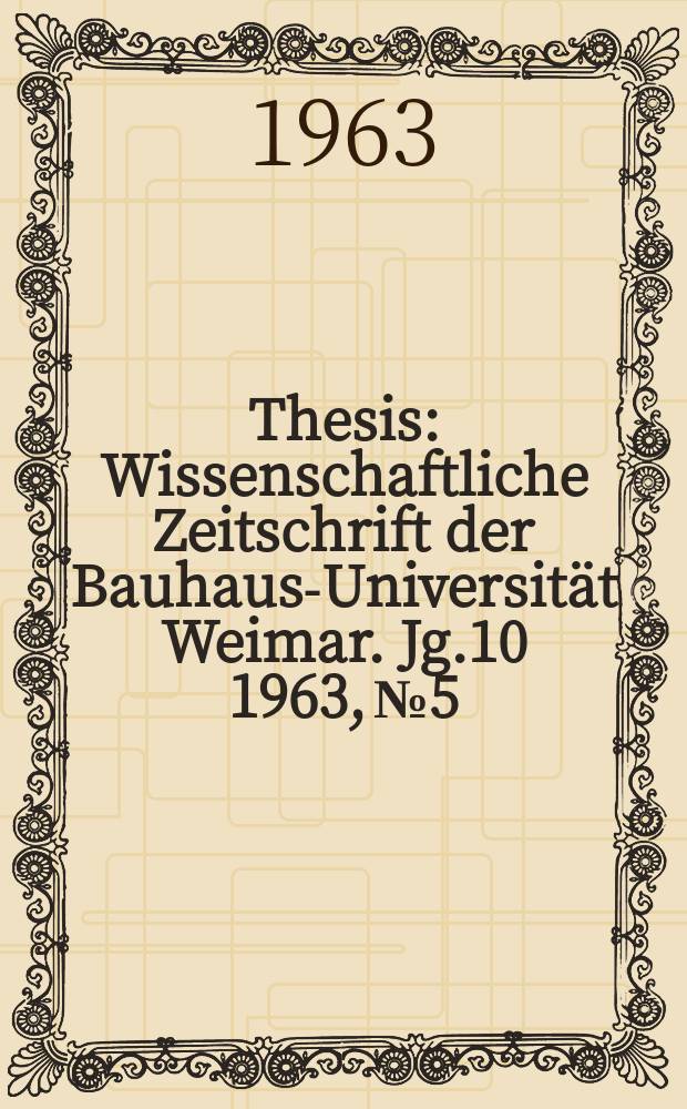 Thesis : Wissenschaftliche Zeitschrift der Bauhaus-Universit&auml;t Weimar. Jg.10 1963, №5 : Sonderheft ; "Zehn Jahre Rektoratsverfassung"