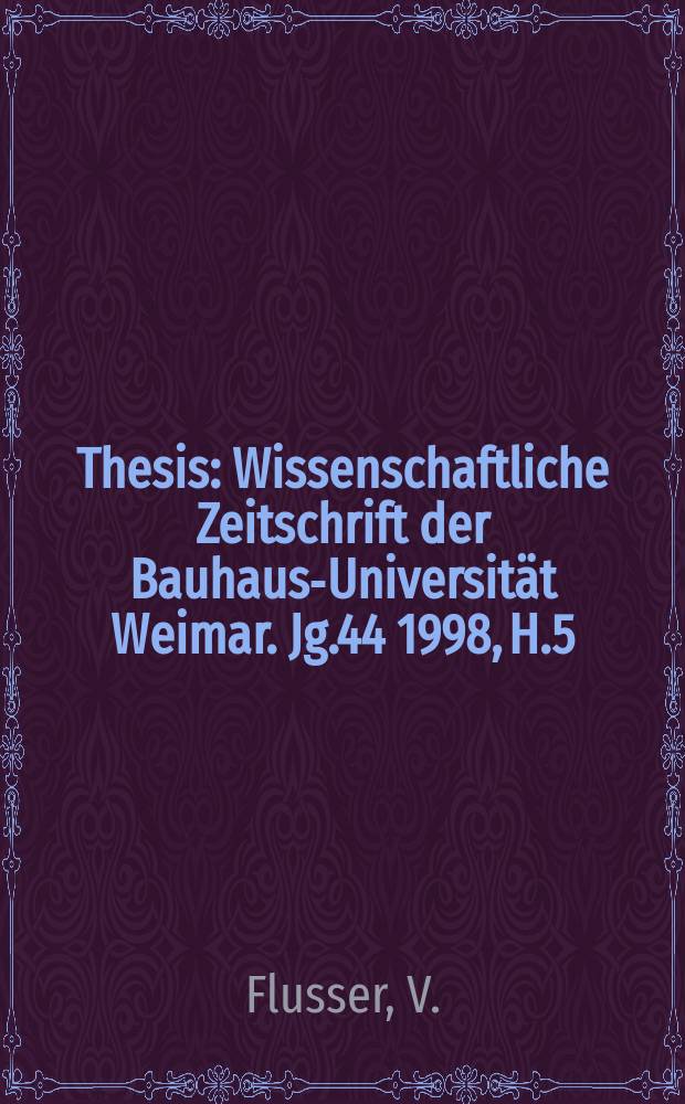 Thesis : Wissenschaftliche Zeitschrift der Bauhaus-Universität Weimar. Jg.44 1998, H.5 : Design u. die Philosophie der Lebensformen