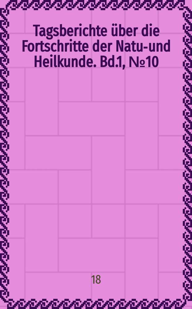 Tagsberichte über die Fortschritte der Natur- und Heilkunde. Bd.1, №10