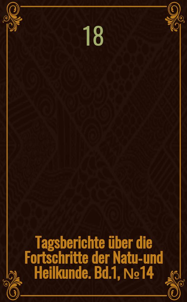 Tagsberichte über die Fortschritte der Natur- und Heilkunde. Bd.1, №14