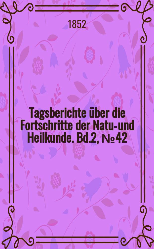 Tagsberichte über die Fortschritte der Natur- und Heilkunde. Bd.2, №42