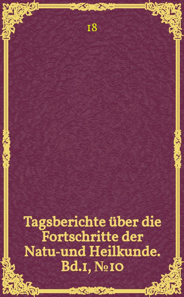 Tagsberichte über die Fortschritte der Natur- und Heilkunde. Bd.1, №10