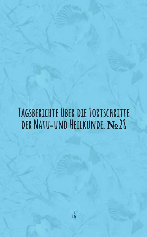 Tagsberichte über die Fortschritte der Natur- und Heilkunde. №28