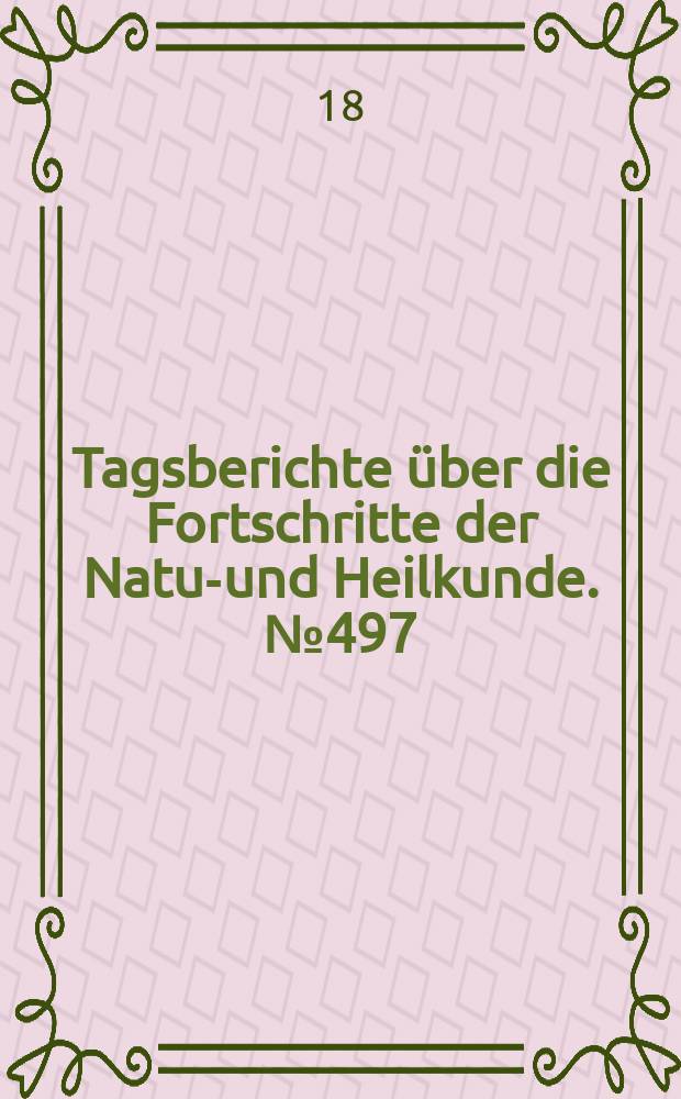 Tagsberichte über die Fortschritte der Natur- und Heilkunde. №497