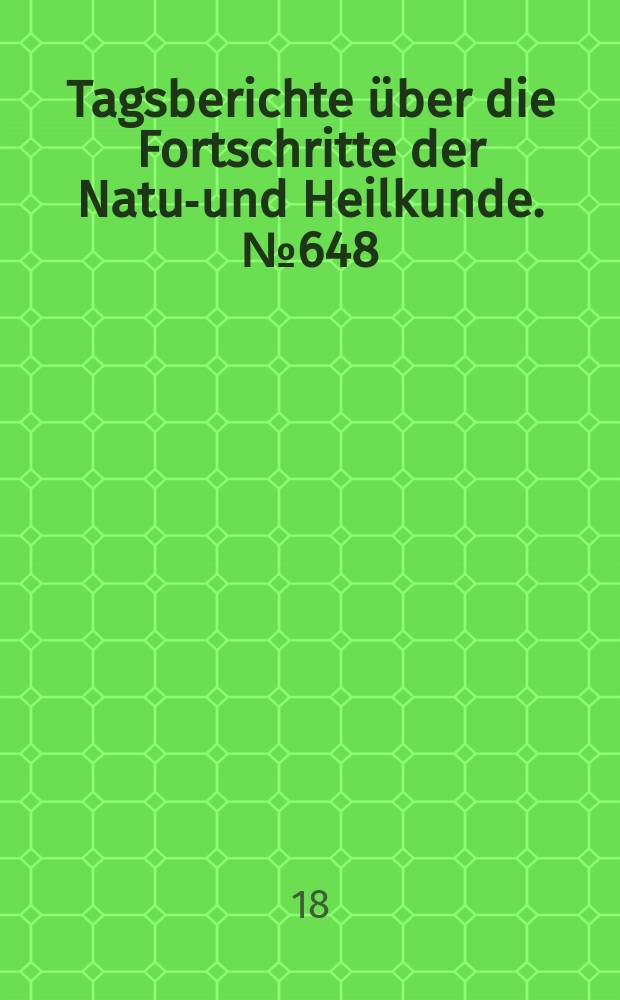 Tagsberichte über die Fortschritte der Natur- und Heilkunde. №648