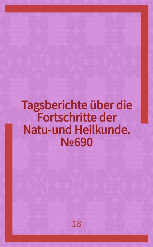 Tagsberichte über die Fortschritte der Natur- und Heilkunde. №690