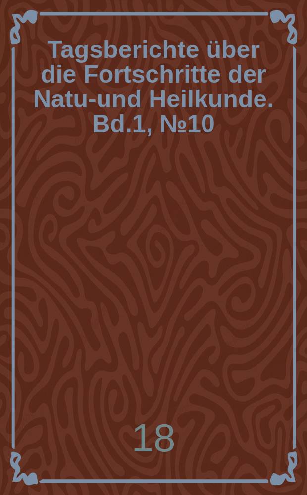 Tagsberichte &uuml;ber die Fortschritte der Natur- und Heilkunde. Bd.1, №10