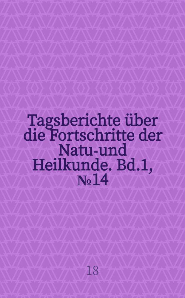 Tagsberichte über die Fortschritte der Natur- und Heilkunde. Bd.1, №14