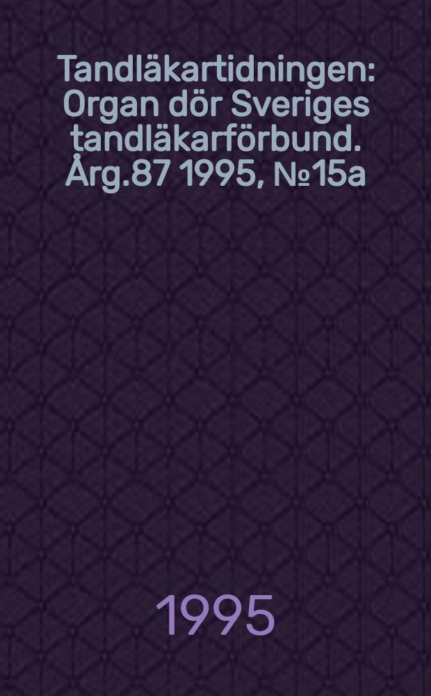 Tandläkartidningen : Organ dör Sveriges tandläkarförbund. Årg.87 1995, №15a : (Utbildning våren 1996)