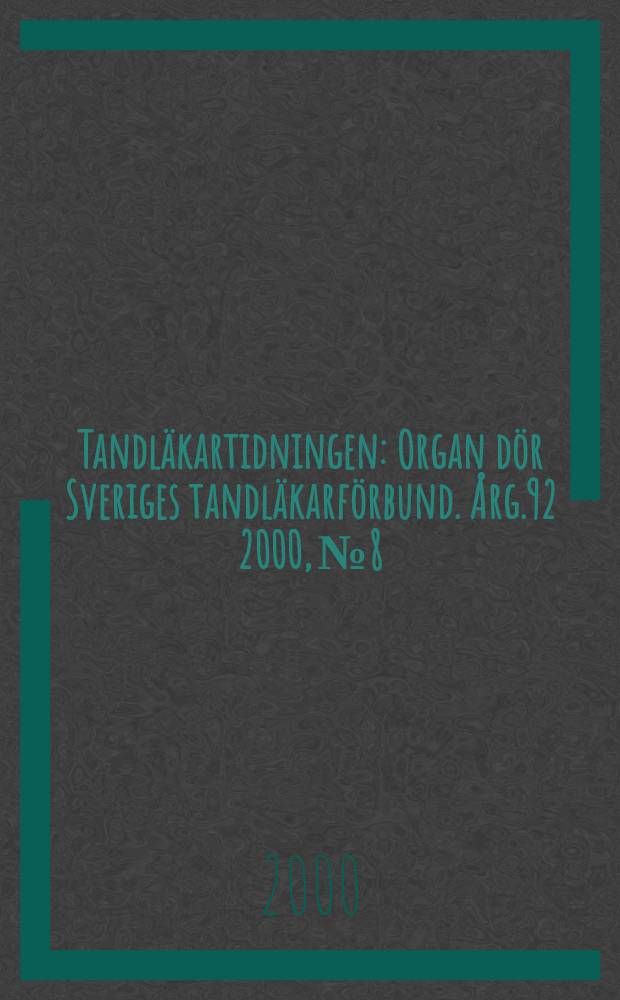 Tandläkartidningen : Organ dör Sveriges tandläkarförbund. Årg.92 2000, №8
