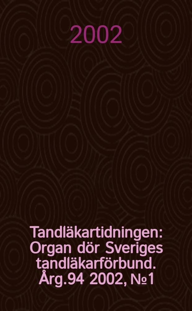 Tandläkartidningen : Organ dör Sveriges tandläkarförbund. Årg.94 2002, №1