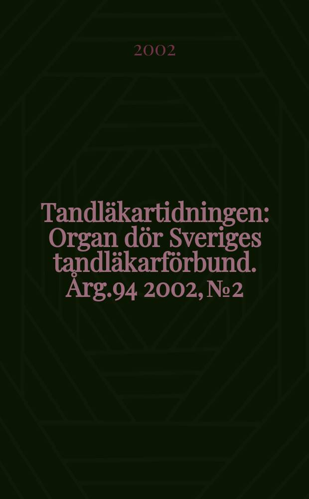 Tandläkartidningen : Organ dör Sveriges tandläkarförbund. Årg.94 2002, №2