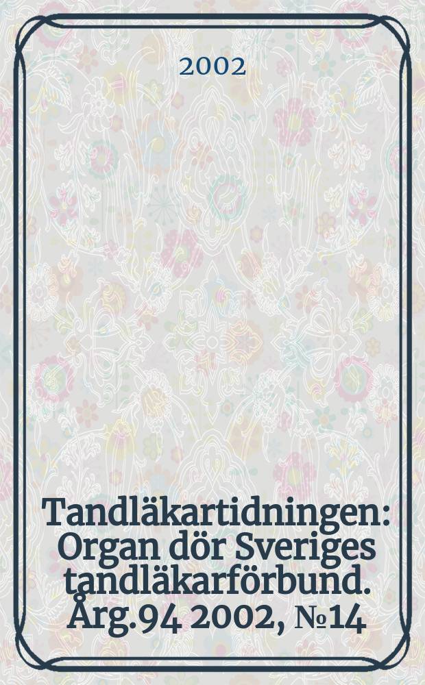 Tandläkartidningen : Organ dör Sveriges tandläkarförbund. Årg.94 2002, №14