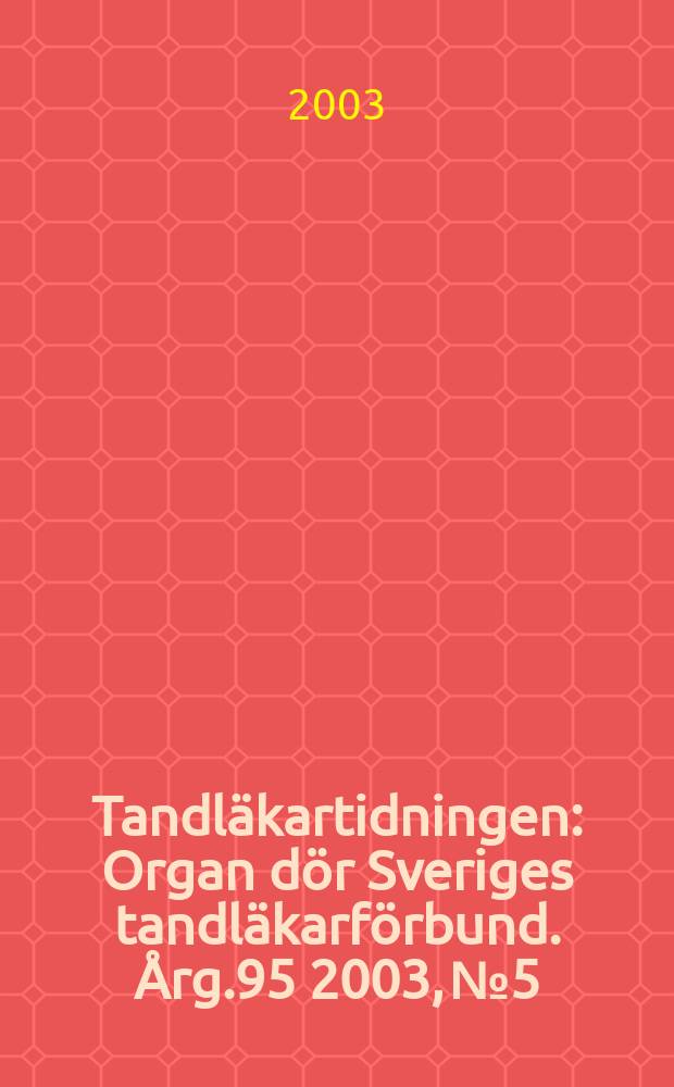 Tandläkartidningen : Organ dör Sveriges tandläkarförbund. Årg.95 2003, №5