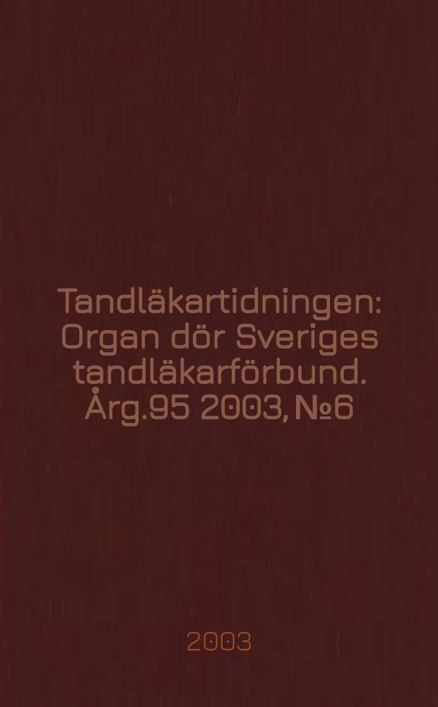 Tandläkartidningen : Organ dör Sveriges tandläkarförbund. Årg.95 2003, №6