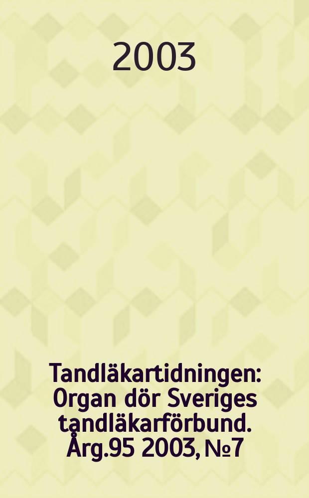 Tandläkartidningen : Organ dör Sveriges tandläkarförbund. Årg.95 2003, №7