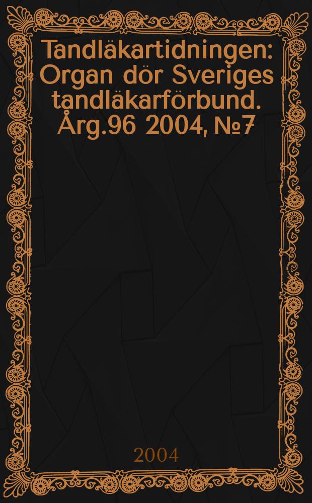 Tandläkartidningen : Organ dör Sveriges tandläkarförbund. Årg.96 2004, №7