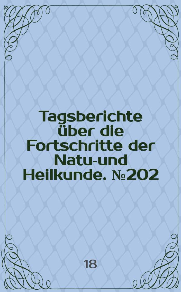 Tagsberichte über die Fortschritte der Natur- und Heilkunde. №202