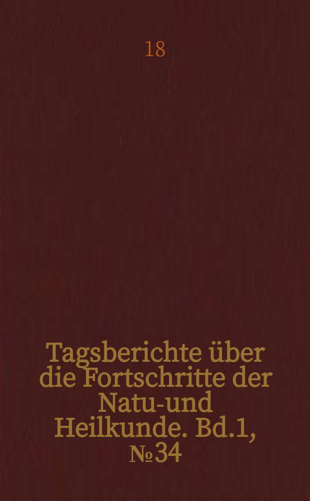 Tagsberichte über die Fortschritte der Natur- und Heilkunde. Bd.1, №34