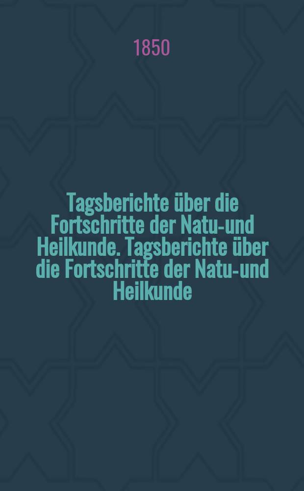Tagsberichte über die Fortschritte der Natur- und Heilkunde. Tagsberichte über die Fortschritte der Natur- und Heilkunde