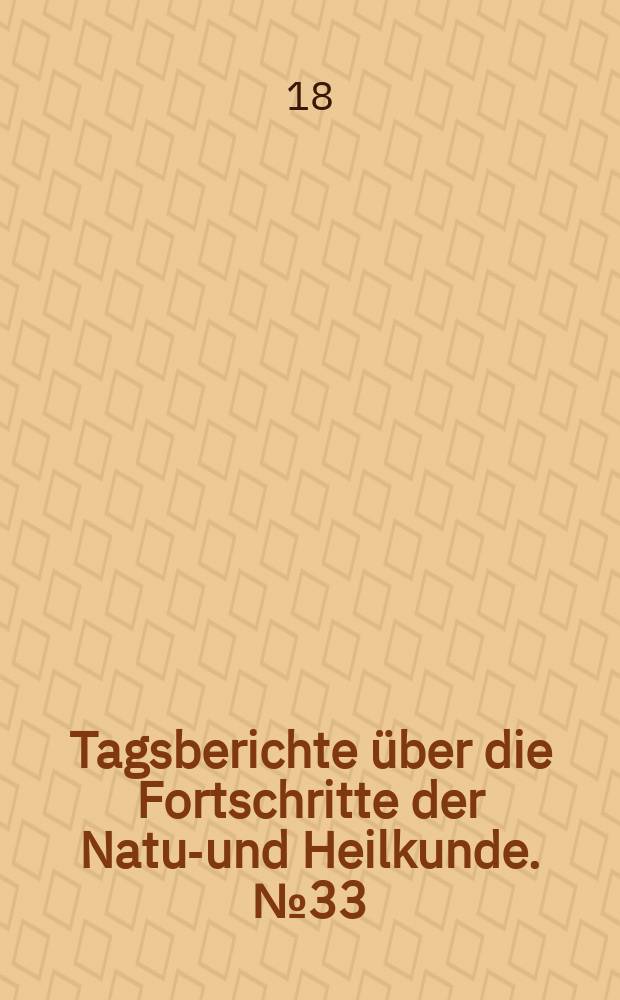 Tagsberichte über die Fortschritte der Natur- und Heilkunde. №33