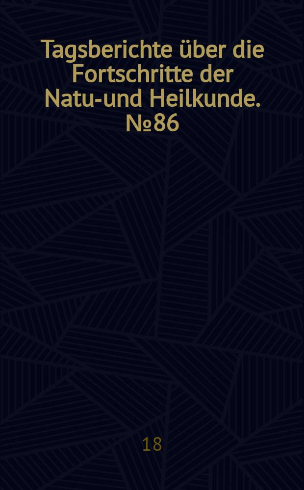 Tagsberichte über die Fortschritte der Natur- und Heilkunde. №86