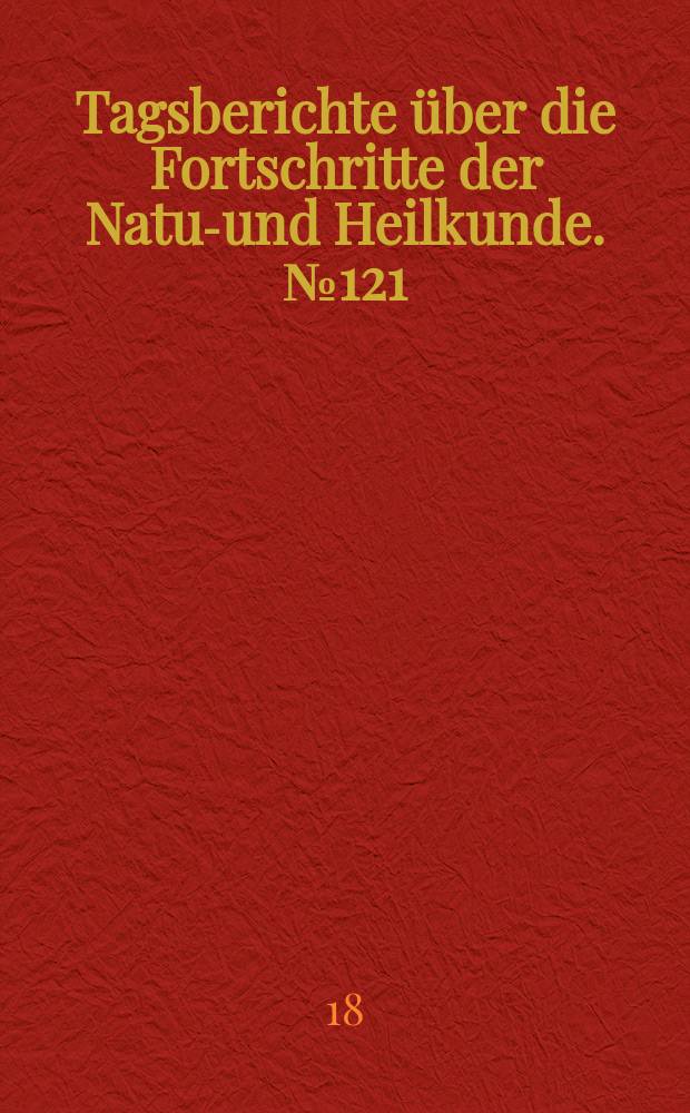 Tagsberichte über die Fortschritte der Natur- und Heilkunde. №121