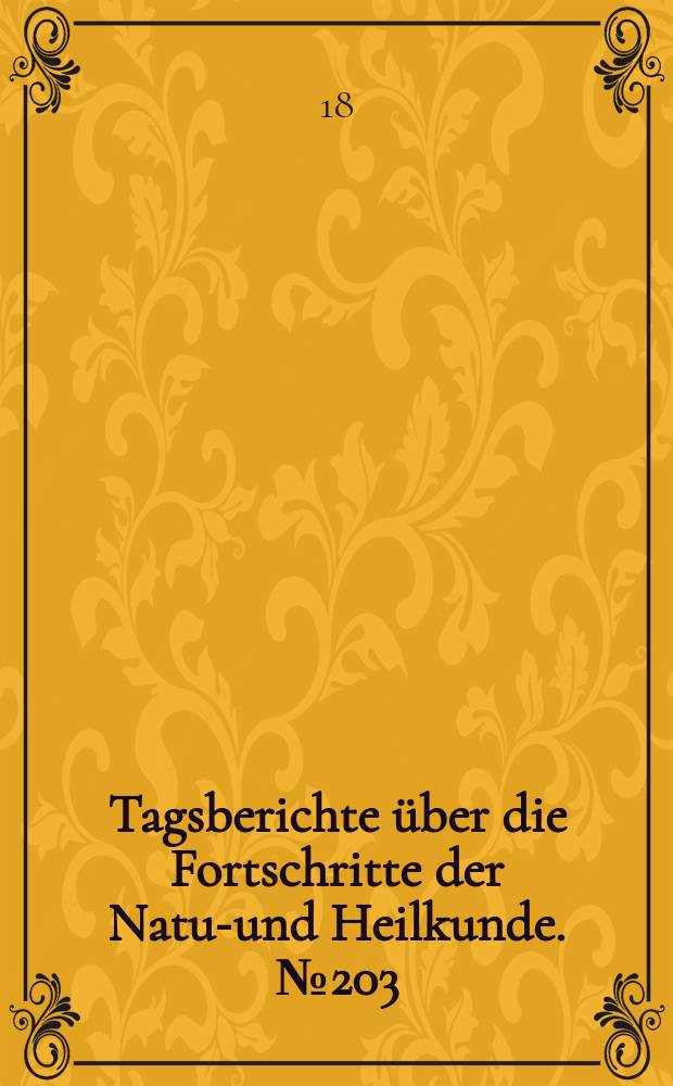 Tagsberichte über die Fortschritte der Natur- und Heilkunde. №203