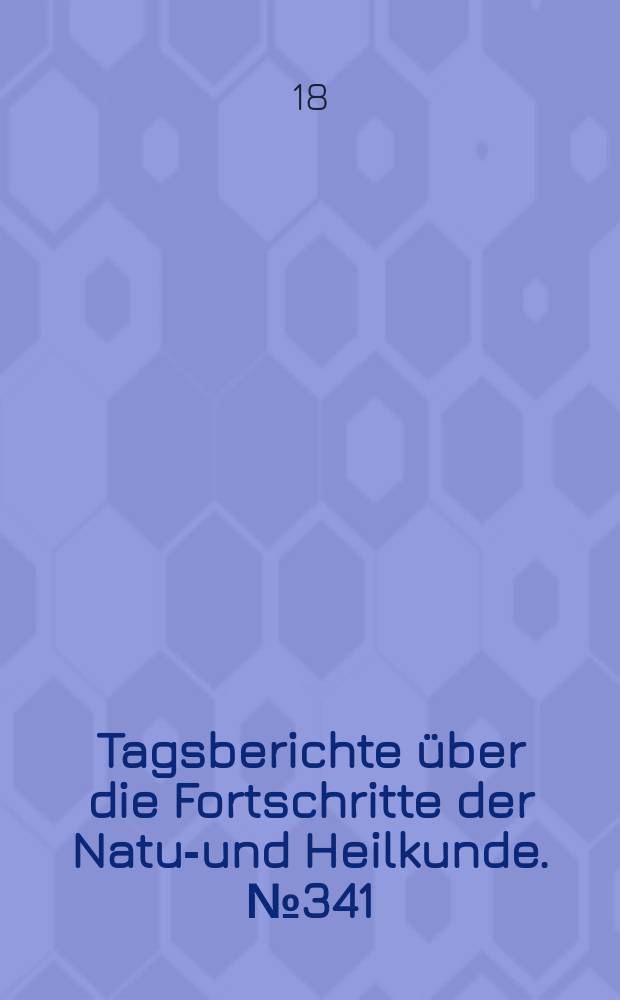 Tagsberichte über die Fortschritte der Natur- und Heilkunde. №341