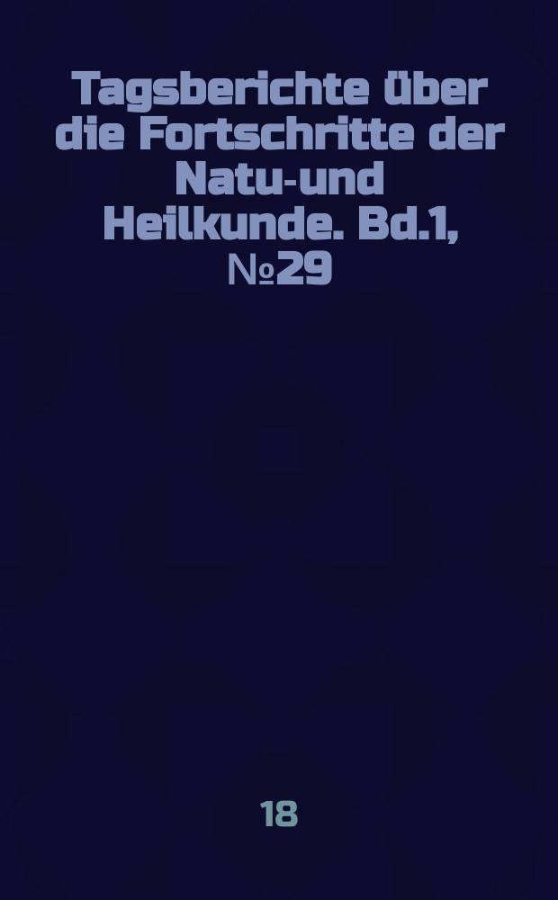 Tagsberichte über die Fortschritte der Natur- und Heilkunde. Bd.1, №29
