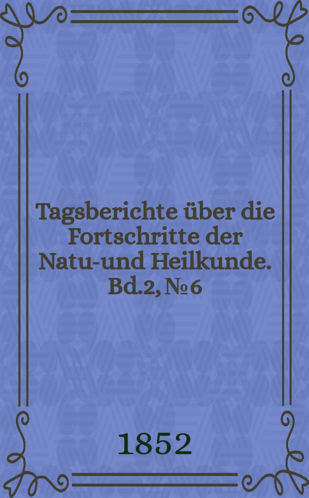 Tagsberichte über die Fortschritte der Natur- und Heilkunde. Bd.2, №6