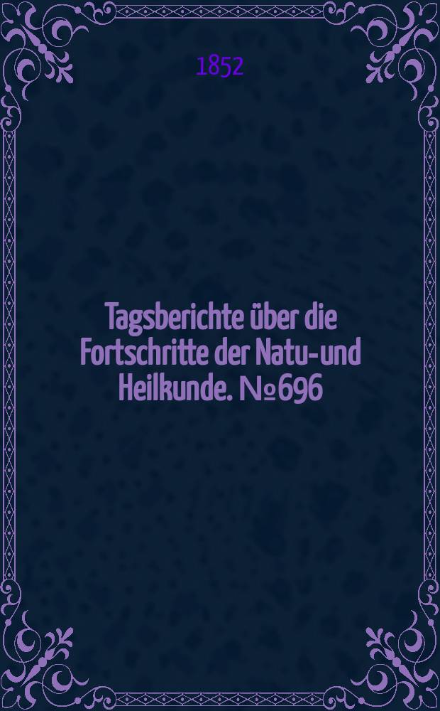 Tagsberichte über die Fortschritte der Natur- und Heilkunde. №696