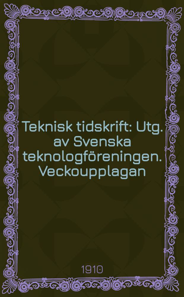 Teknisk tidskrift : Utg. av Svenska teknologföreningen. Veckoupplagan