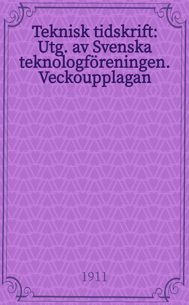 Teknisk tidskrift : Utg. av Svenska teknologföreningen. Veckoupplagan